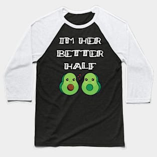 Fun Couples Matching I'm Her Better Half Avocado Lover Baseball T-Shirt